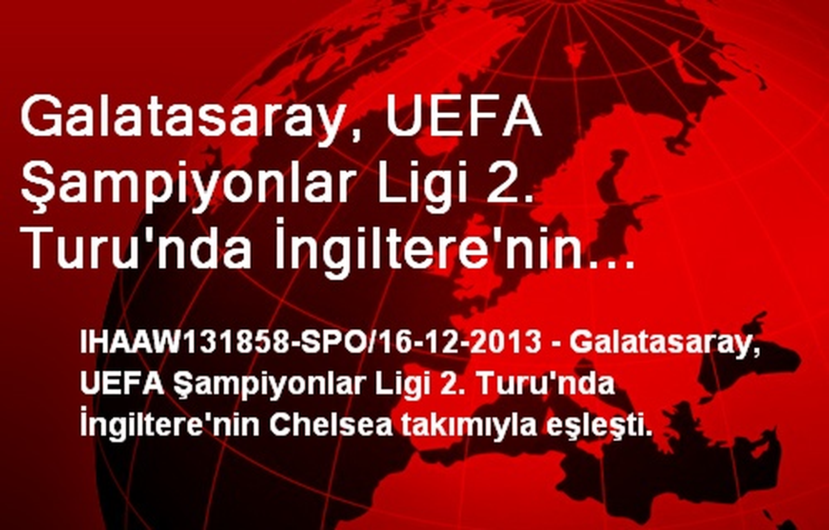Galatasaray, UEFA Şampiyonlar Ligi 2. Turu\'nda İngiltere\'nin Chelsea Takımıyla Eşleşti.