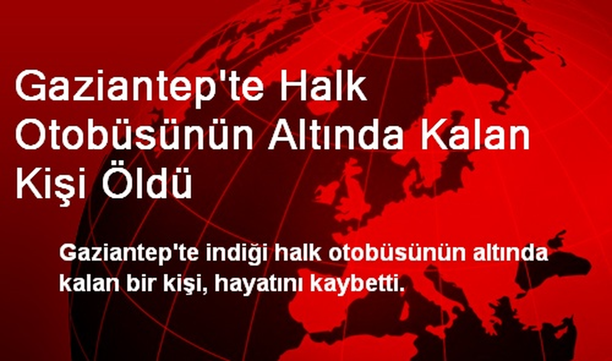 Gaziantep\'te Halk Otobüsünün Altında Kalan Kişi Öldü