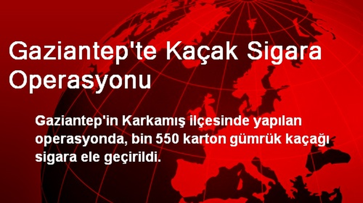 Gaziantep\'te 550 Karton Kaçak Sigara Ele Geçirildi
