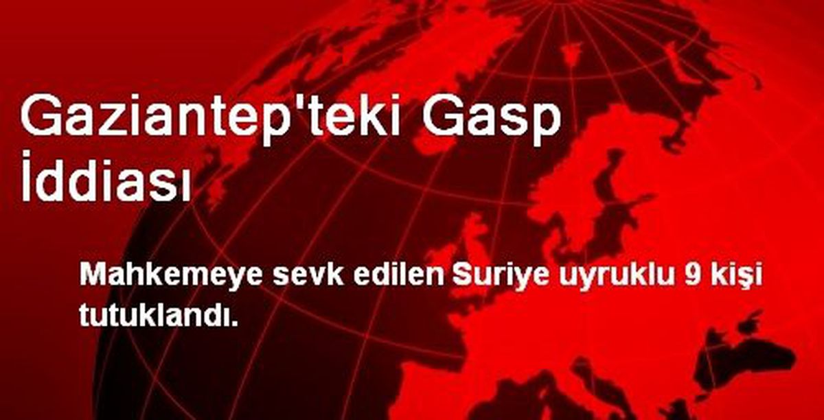Gaziantep\'teki İş Yerlerini Gasp Eden 9 Suriyeli Tutuklandı