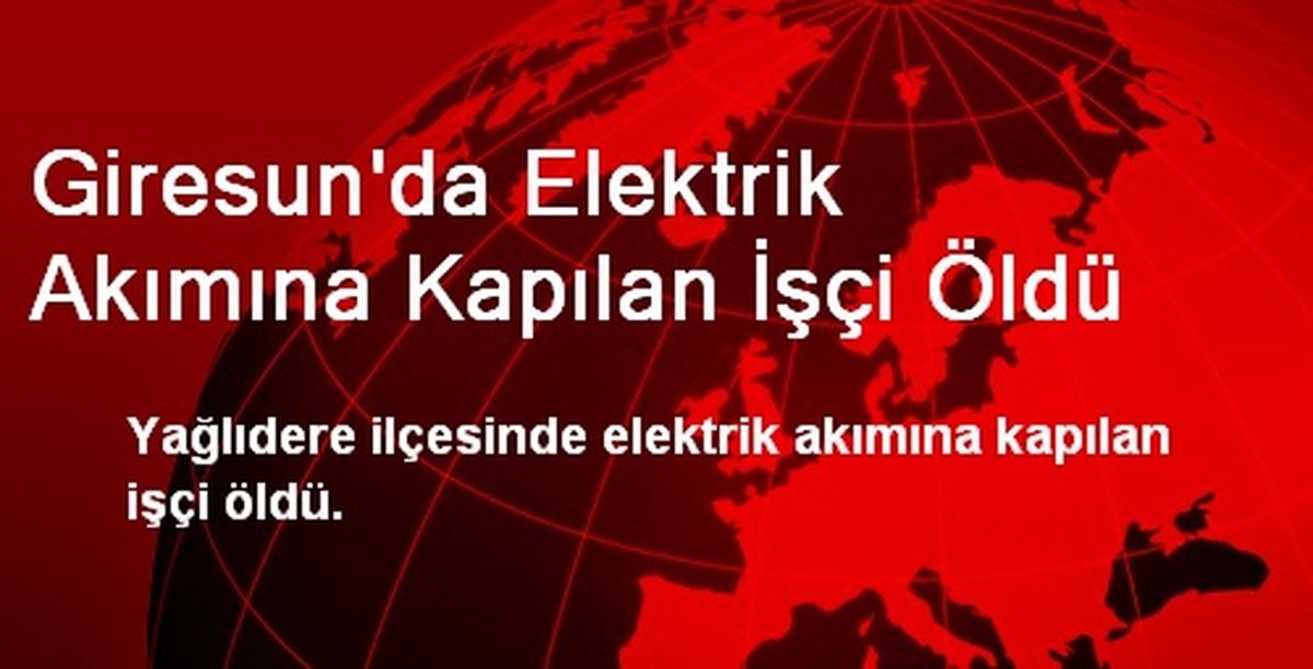 Giresun\'da Elektrik Akımına Kapılan İşçi Öldü