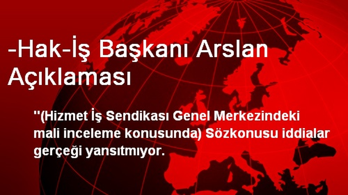-Hak-İş Başkanı Arslan Açıklaması