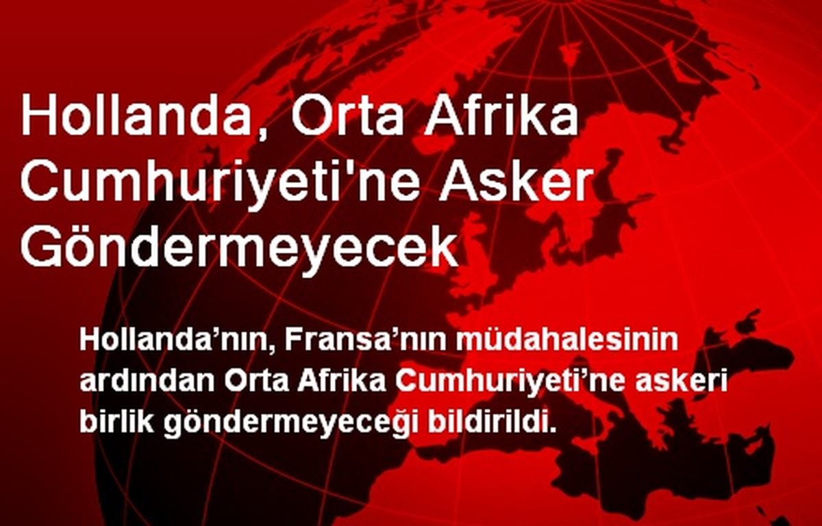 Hollanda, Orta Afrika Cumhuriyeti\'ne Asker Göndermeyecek