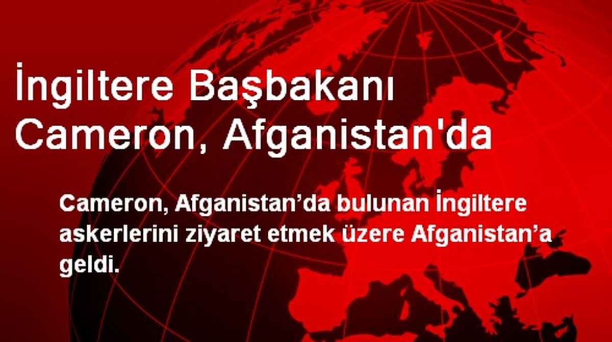 İngiltere Başbakanı Cameron, Afganistan\'da