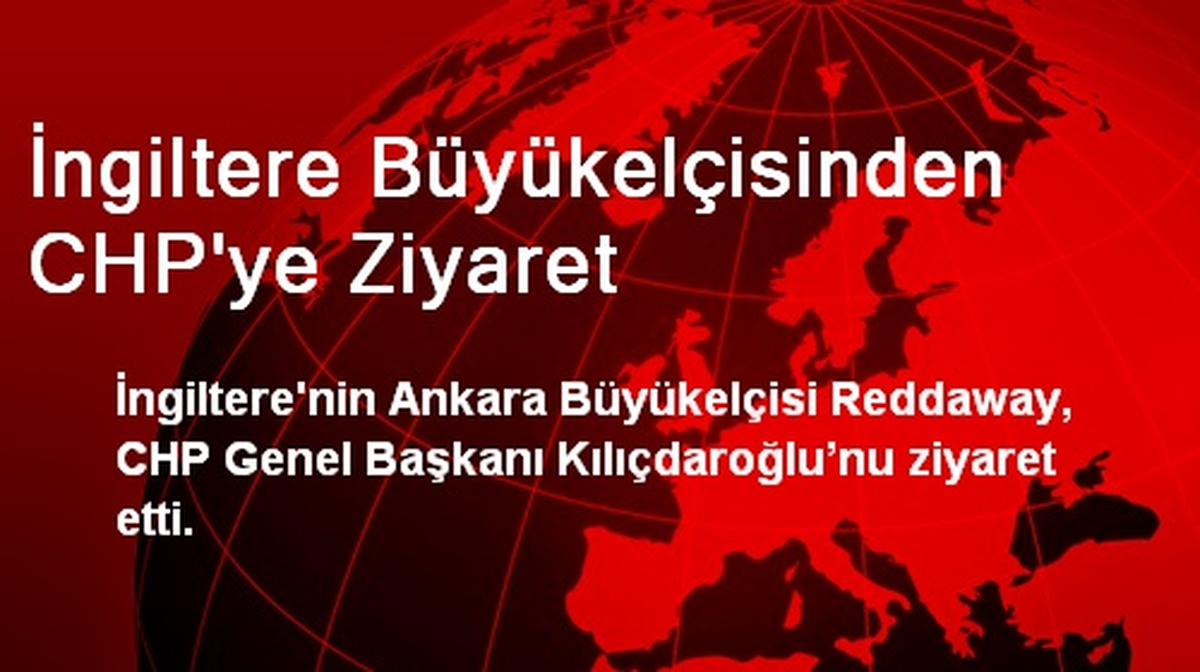 İngiltere Büyükelçisinden CHP\'ye Ziyaret