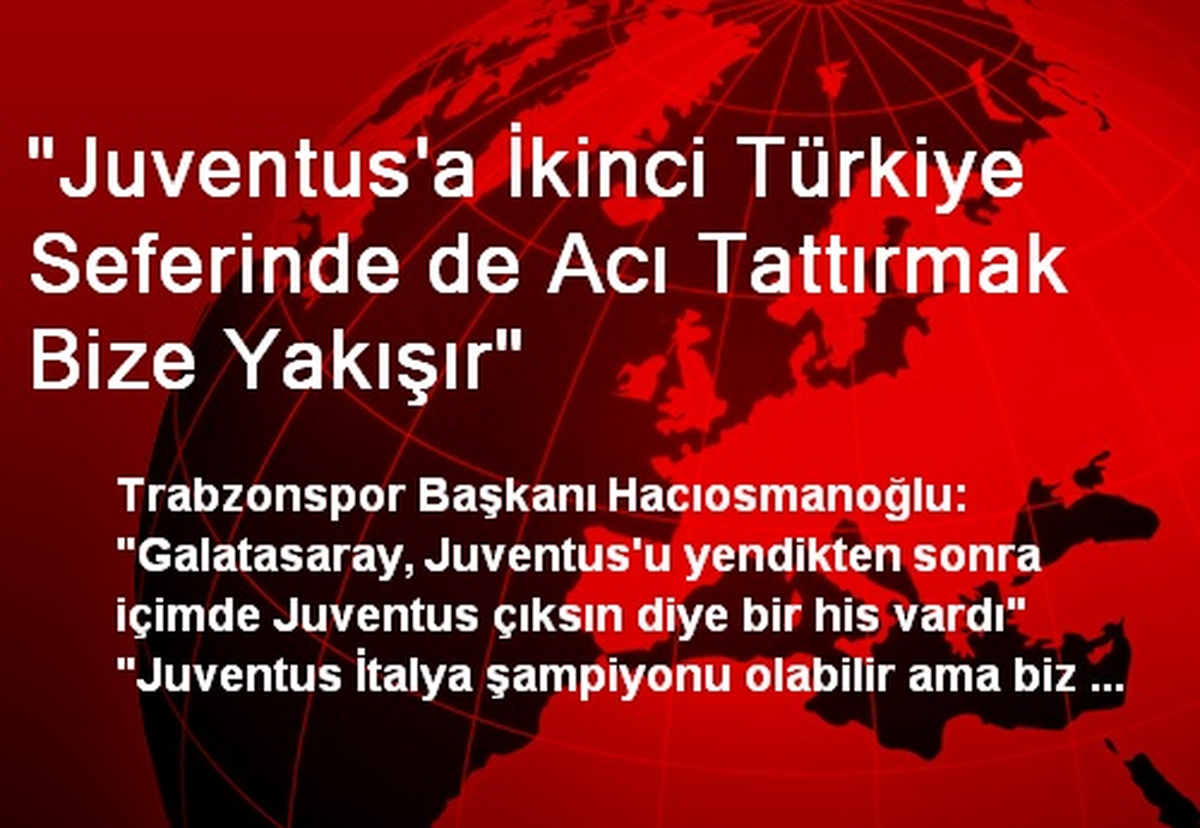 "Juventus\'a İkinci Türkiye Seferinde de Acı Tattırmak Bize Yakışır"