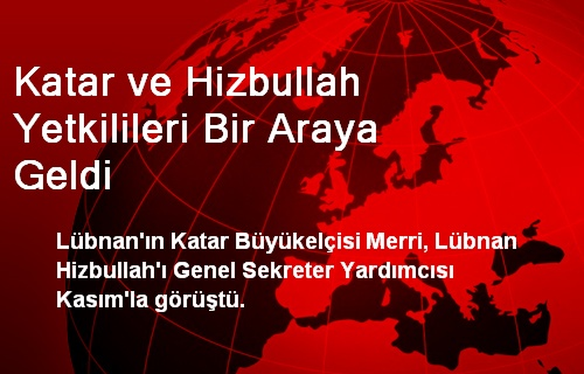 Katar ve Hizbullah Yetkilileri Bir Araya Geldi
