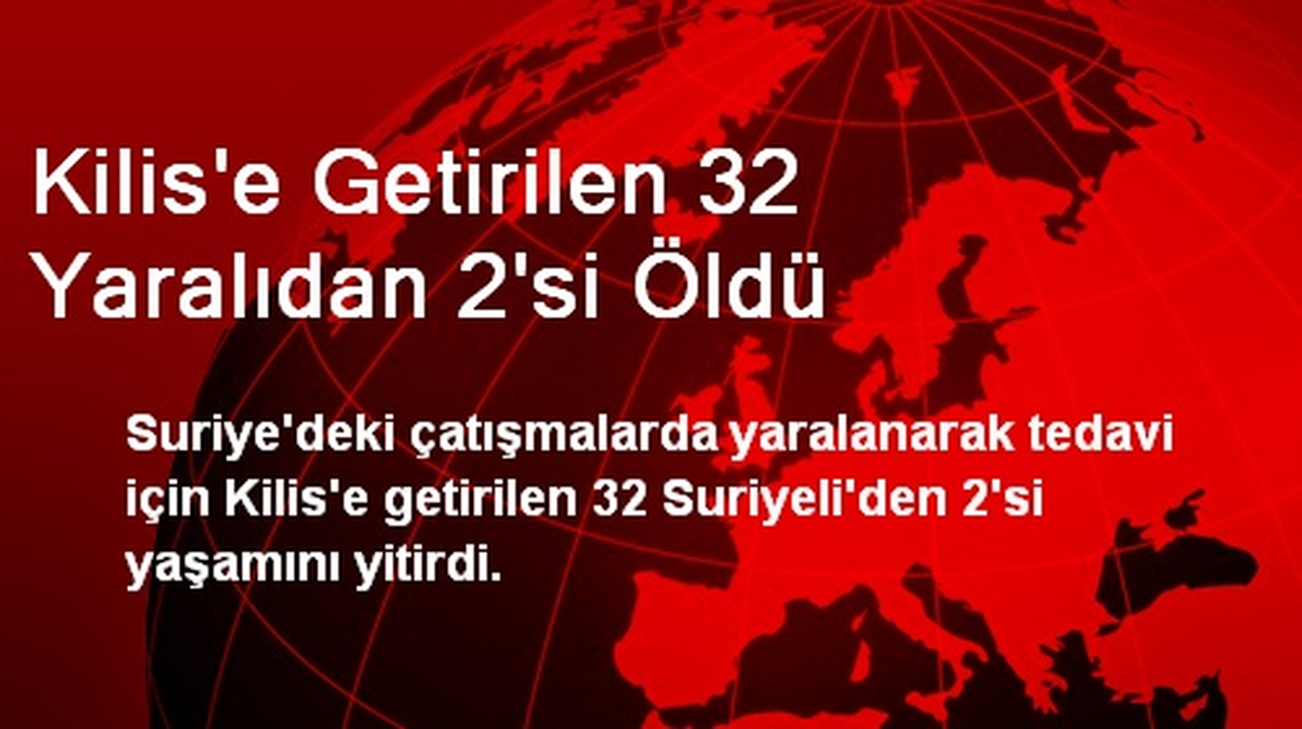 Kilis\'e Getirilen 32 Yaralıdan 2\'si Öldü