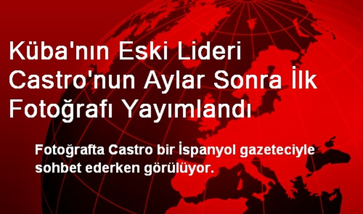 Küba\'nın Eski Lideri Castro\'nun Aylar Sonra İlk Fotoğrafı Yayımlandı