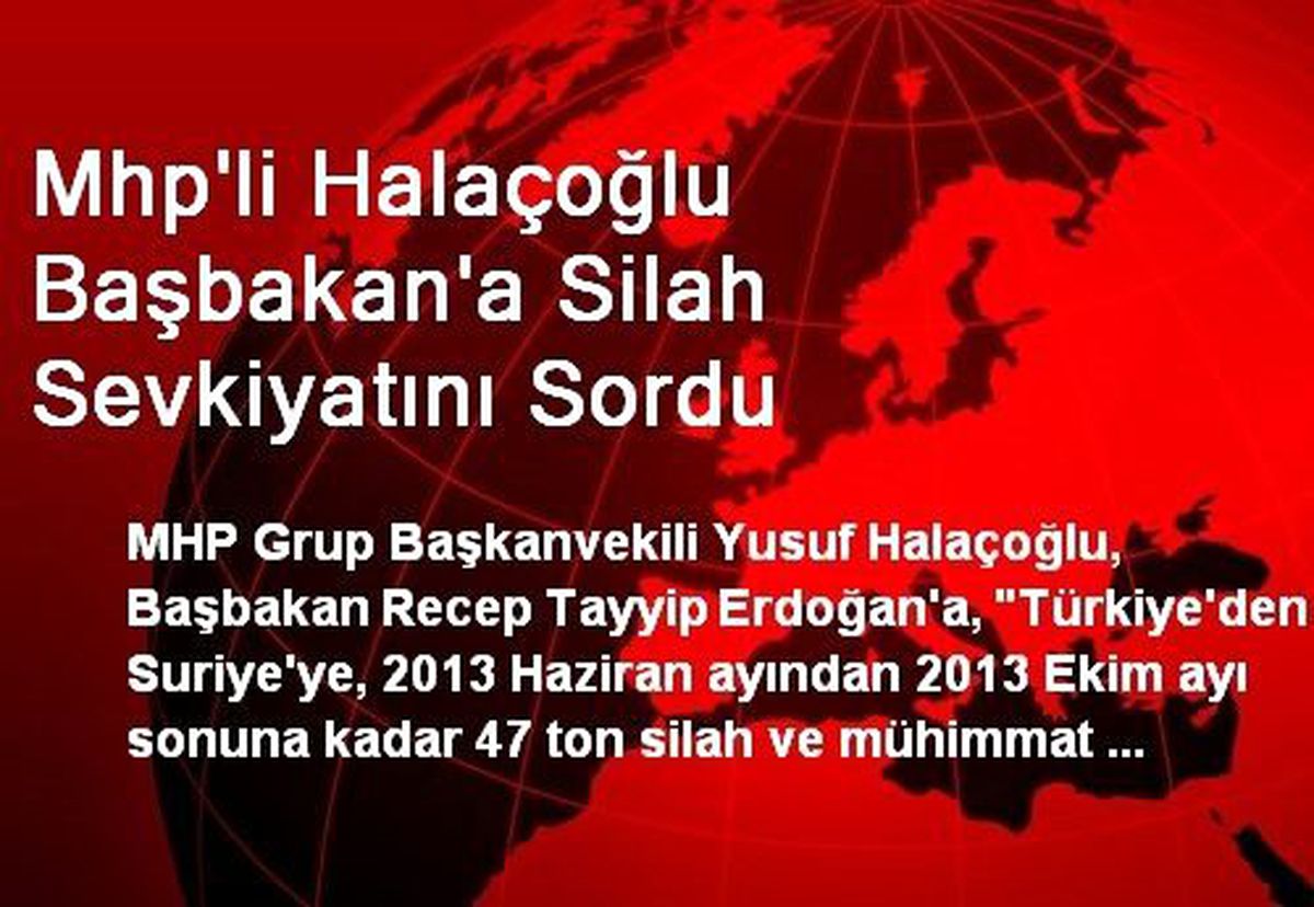 Mhp\'li Halaçoğlu Başbakan\'a Silah Sevkiyatını Sordu