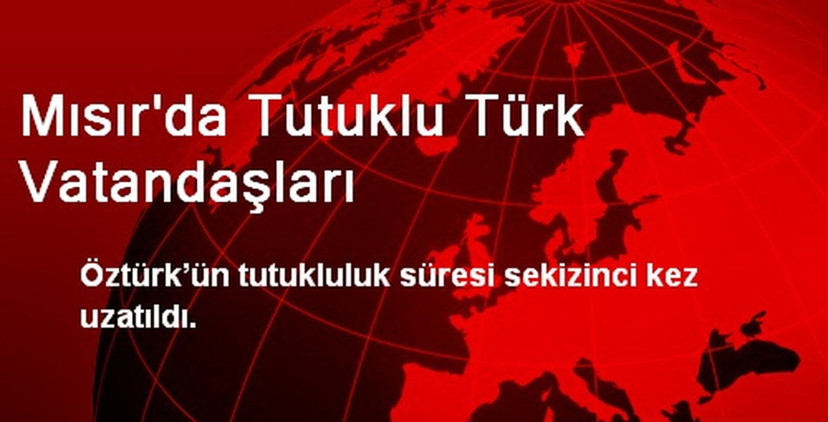 Mısır\'da Tutuklu Türk Vatandaşları