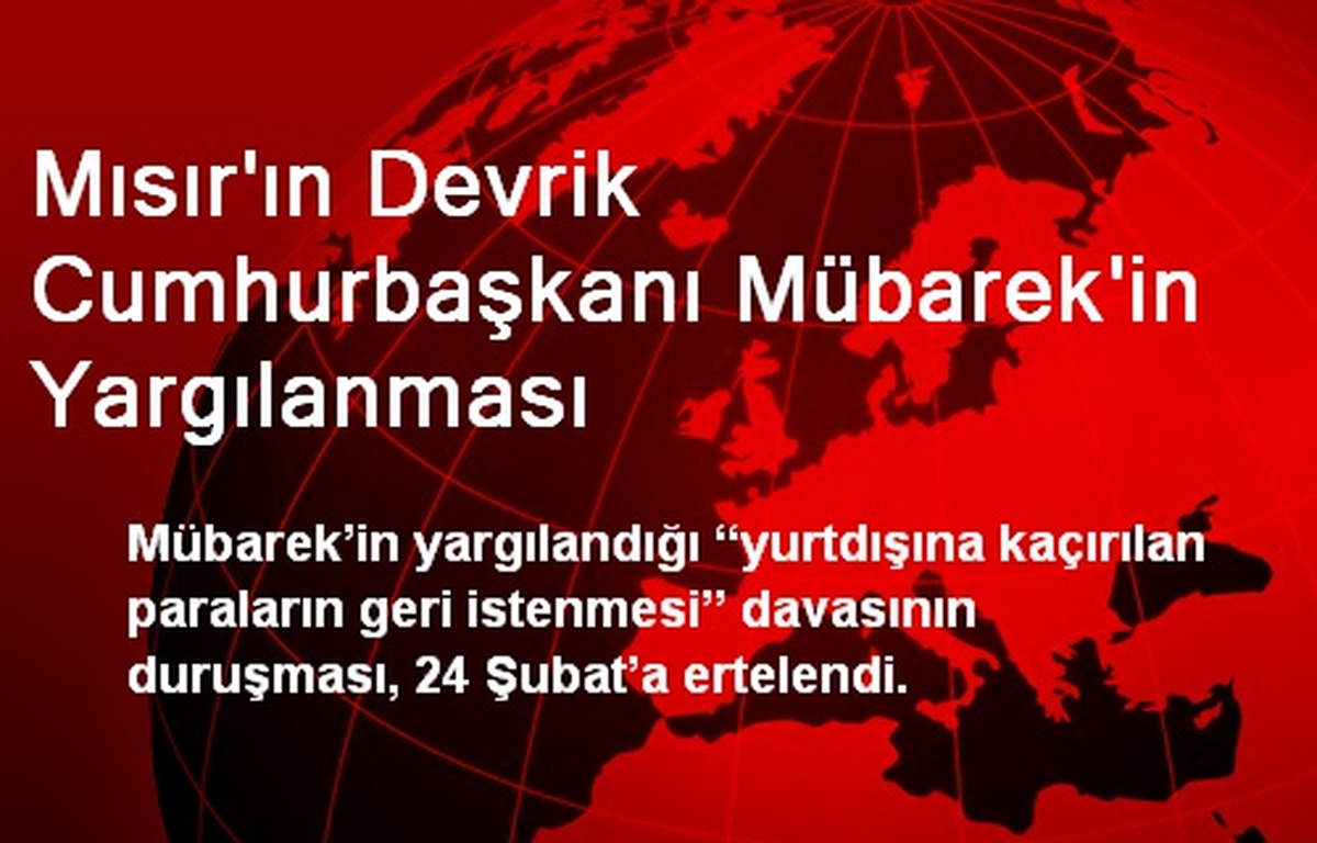 Mısır\'ın Devrik Cumhurbaşkanı Mübarek\'in Davası Ertelendi