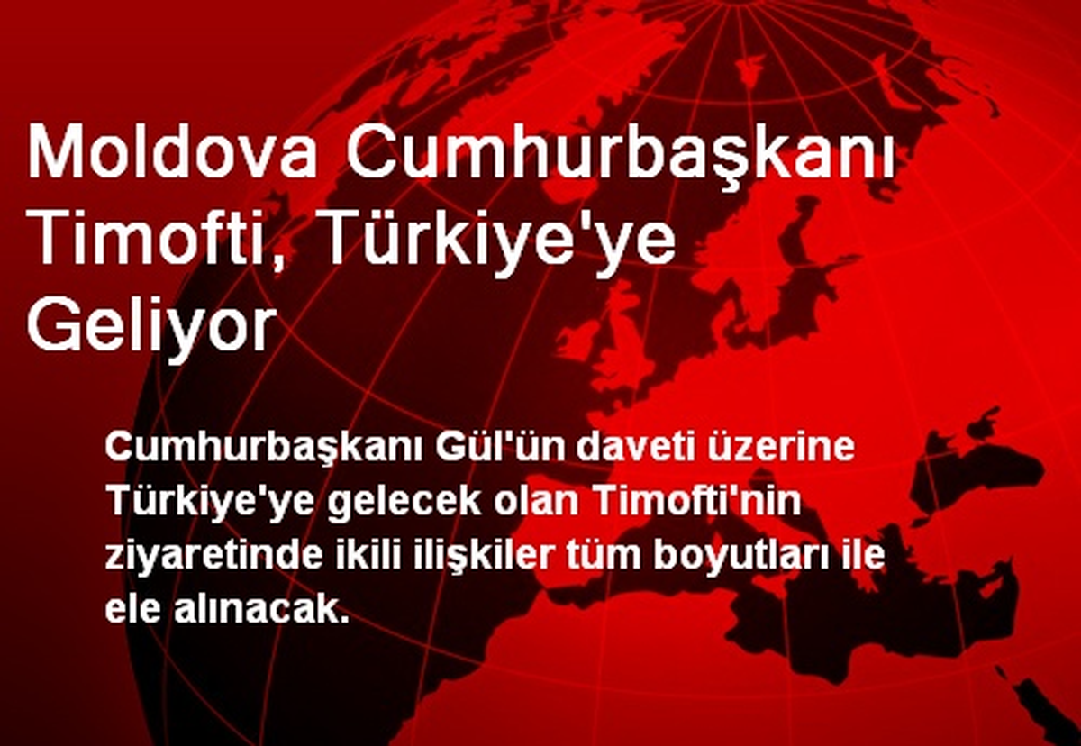 Moldova Cumhurbaşkanı Timofti, Türkiye\'ye Geliyor