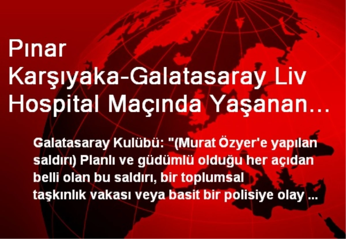 Pınar Karşıyaka-Galatasaray Liv Hospital Maçında Yaşanan Olaylar