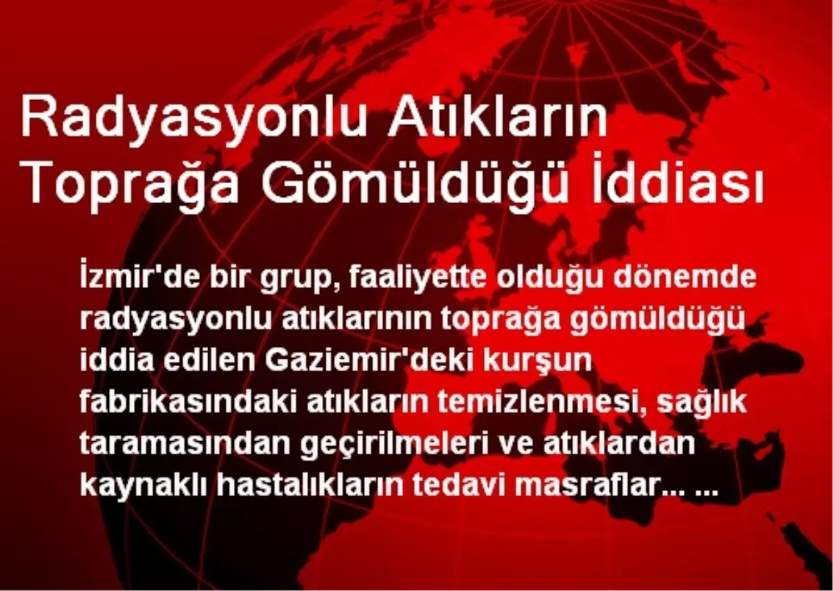 Radyasyonlu Atıkların Toprağa Gömüldüğü İddiası