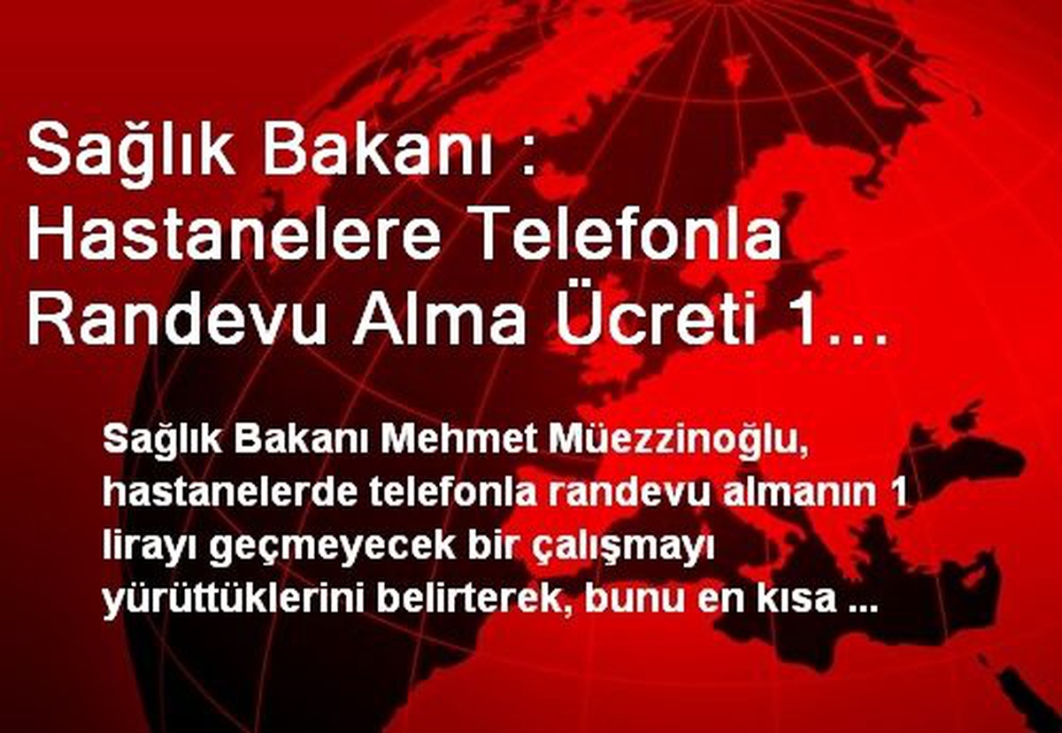 Sağlık Bakanı : Hastanelere Telefonla Randevu Alma Ücreti 1 Lirayı Geçmeyecek
