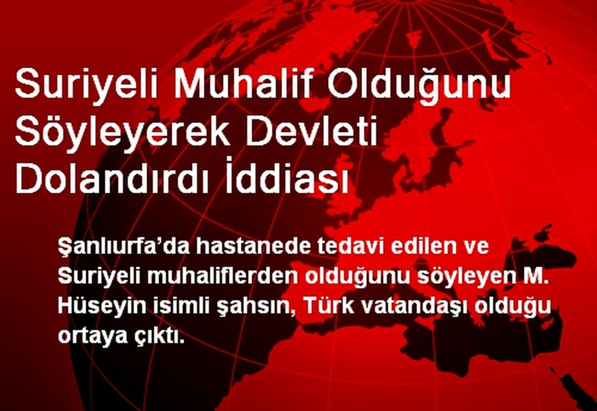 Suriyeli Muhalif Olduğunu Söyleyerek Devleti Dolandırdı İddiası