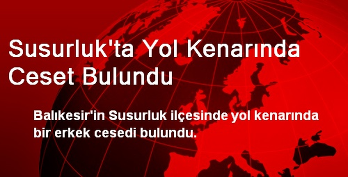Susurluk\'ta Yol Kenarında Ceset Bulundu
