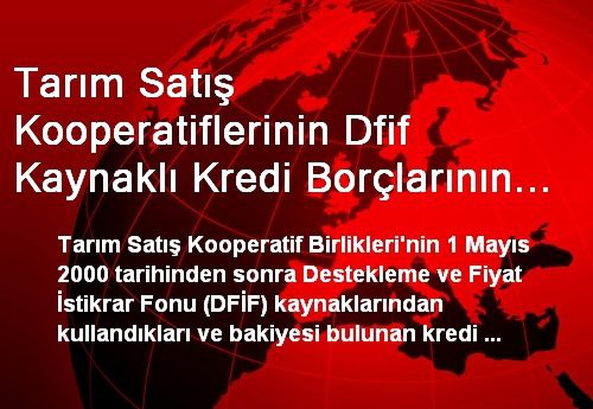 Tarım Satış Kooperatiflerinin Dfif Kaynaklı Kredi Borçlarının Yapılandırılmasında "Yeniden...