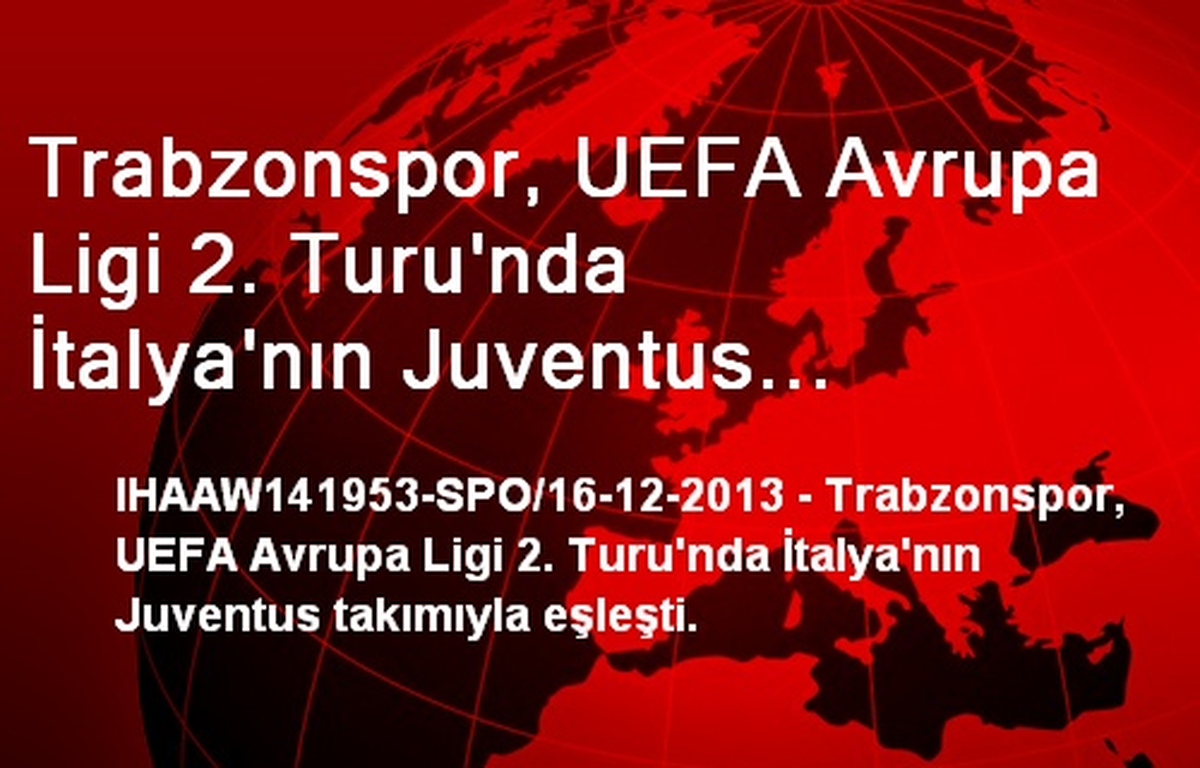 Trabzonspor, UEFA Avrupa Ligi 2. Turu\'nda İtalya\'nın Juventus Takımıyla Eşleşti.