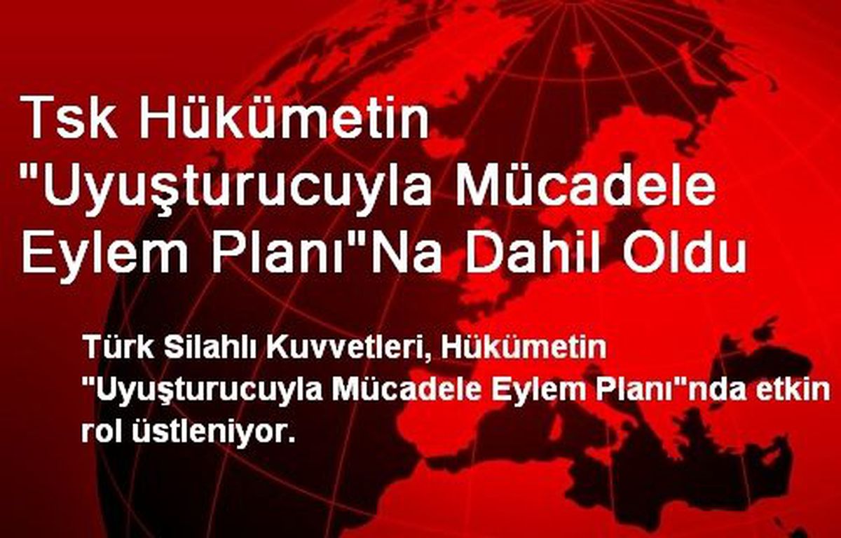 Tsk Hükümetin "Uyuşturucuyla Mücadele Eylem Planı"Na Dahil Oldu