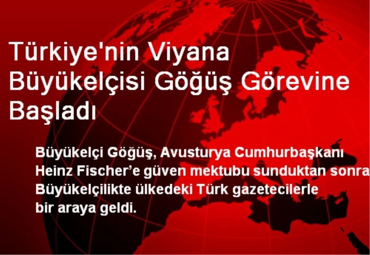 Türkiye\'nin Viyana Büyükelçisi Göğüş Görevine Başladı