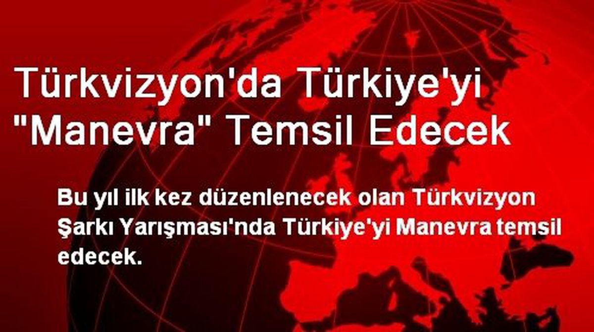 Türkvizyon\'da Türkiye\'yi "Manevra" Temsil Edecek