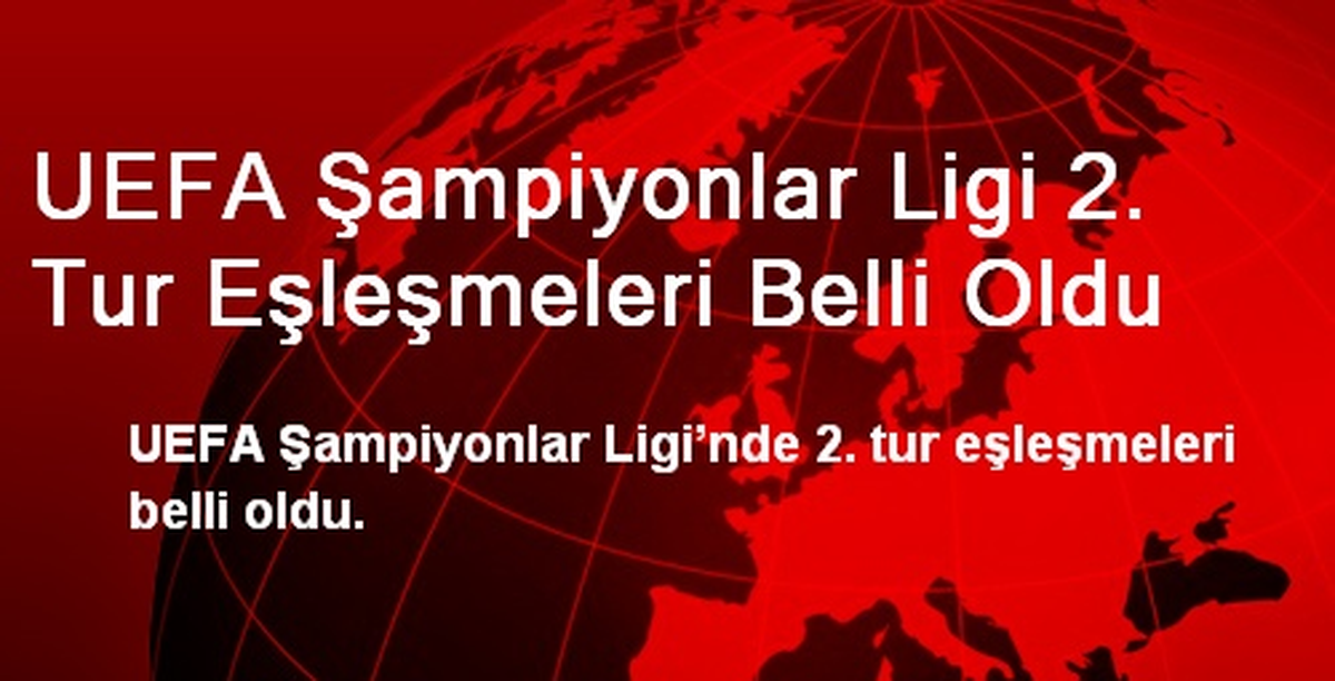 UEFA Şampiyonlar Ligi 2. Tur Eşleşmeleri Belli Oldu
