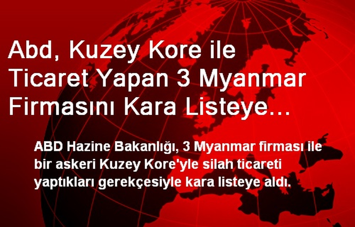 Abd, Kuzey Kore ile Ticaret Yapan 3 Myanmar Firmasını Kara Listeye Aldı