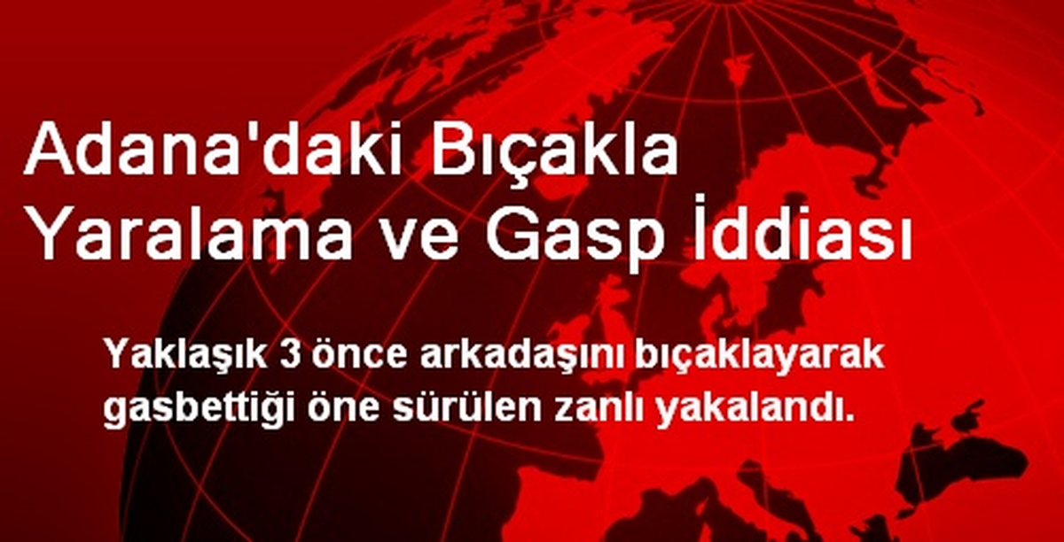 Adana\'daki Bıçakla Yaralama ve Gasp İddiası