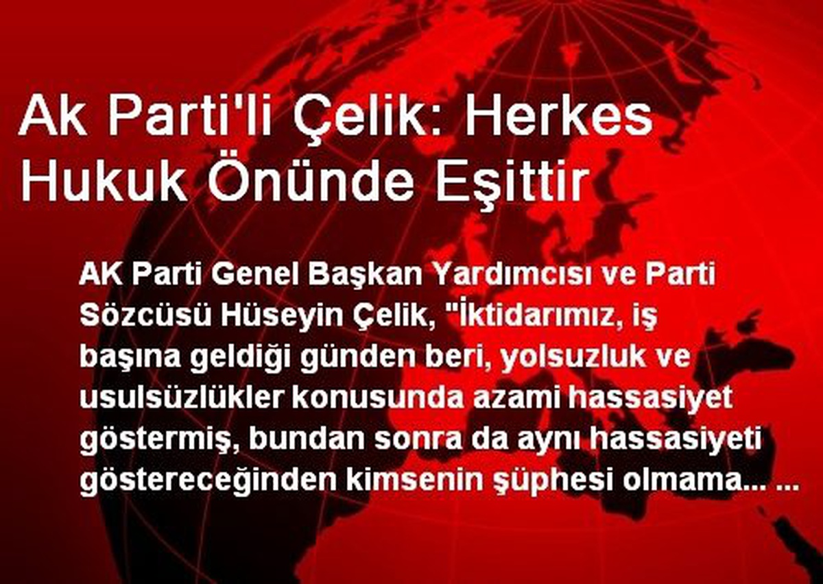 Ak Parti\'li Çelik: Herkes Hukuk Önünde Eşittir