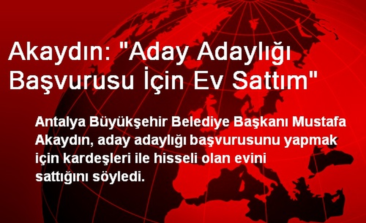 Akaydın: "Aday Adaylığı Başvurusu İçin Ev Sattım"