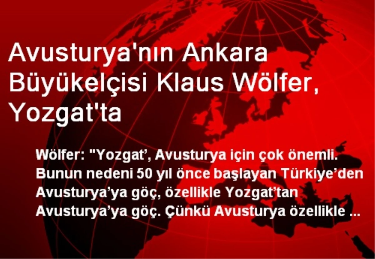 Avusturya\'nın Ankara Büyükelçisi Klaus Wölfer, Yozgat\'ta