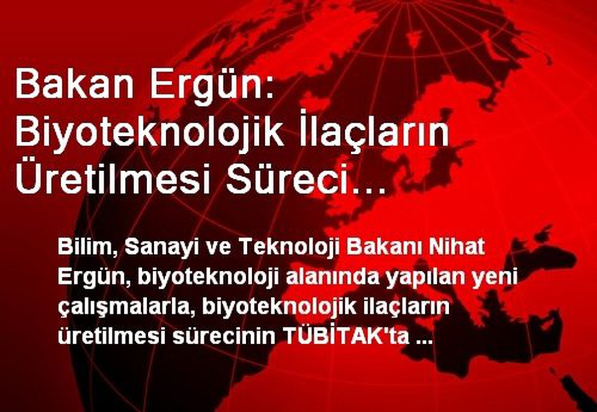 Bakan Ergün: Biyoteknolojik İlaçların Üretilmesi Süreci Tübitak\'ta Başlatılmıştır