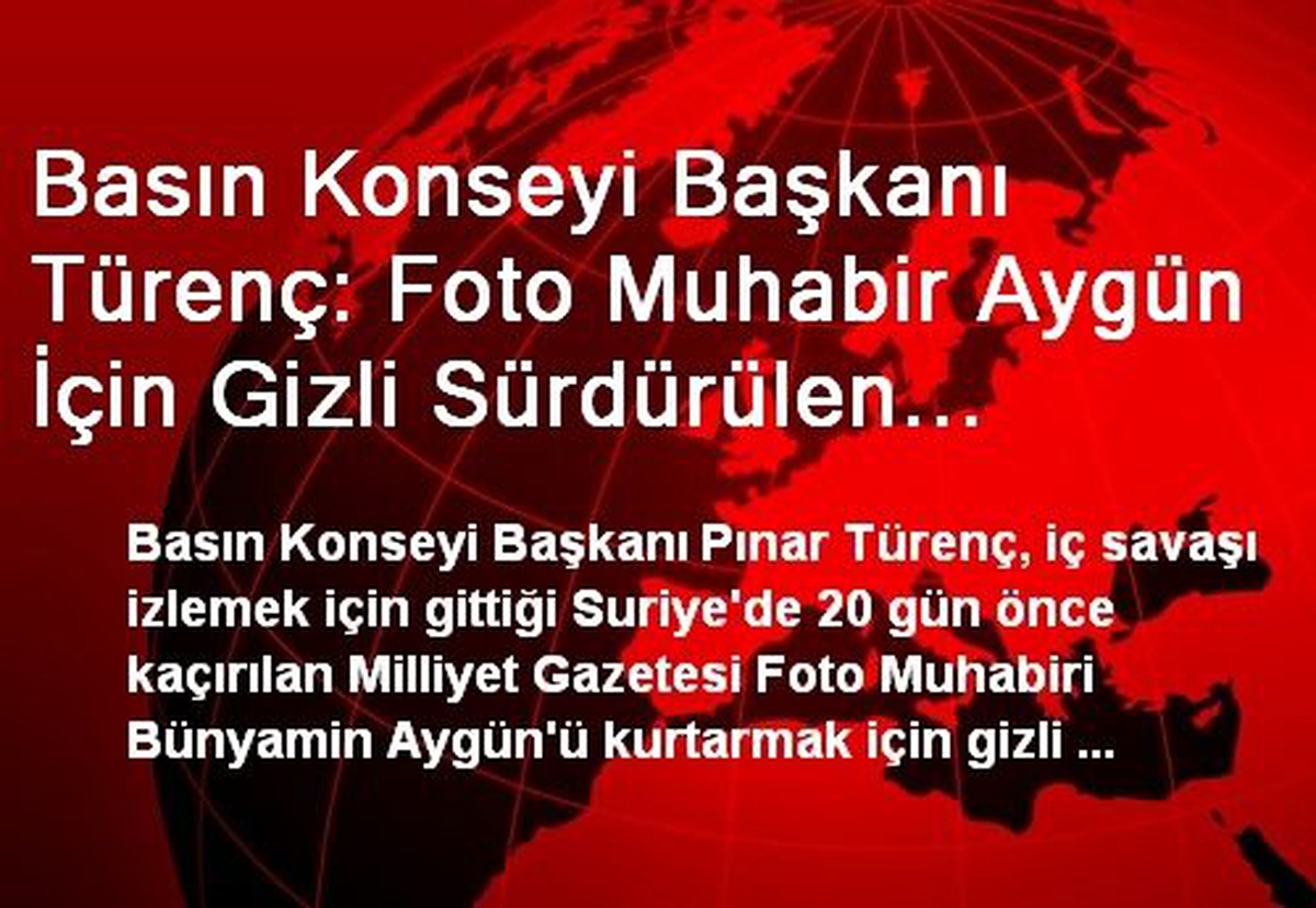Basın Konseyi Başkanı Türenç: Foto Muhabir Aygün İçin Gizli Sürdürülen Görüşmeler Sonuç Vermedi