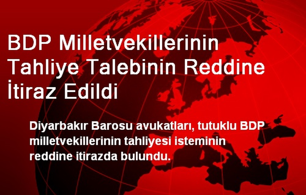 BDP Milletvekillerinin Tahliye Talebinin Reddine İtiraz Edildi