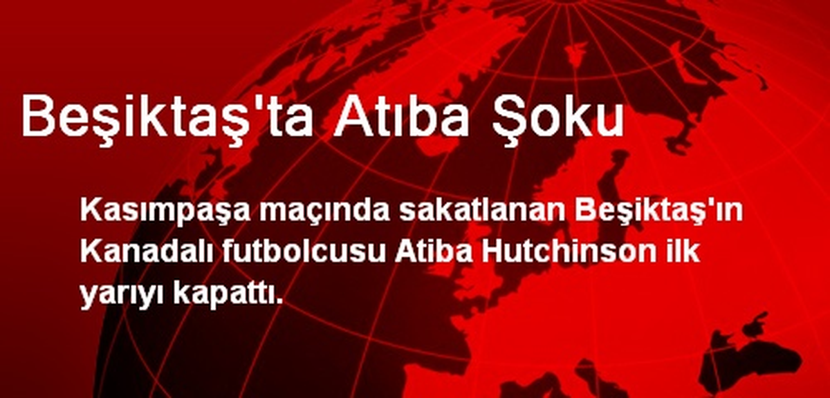 Beşiktaş\'ta Atıba Şoku