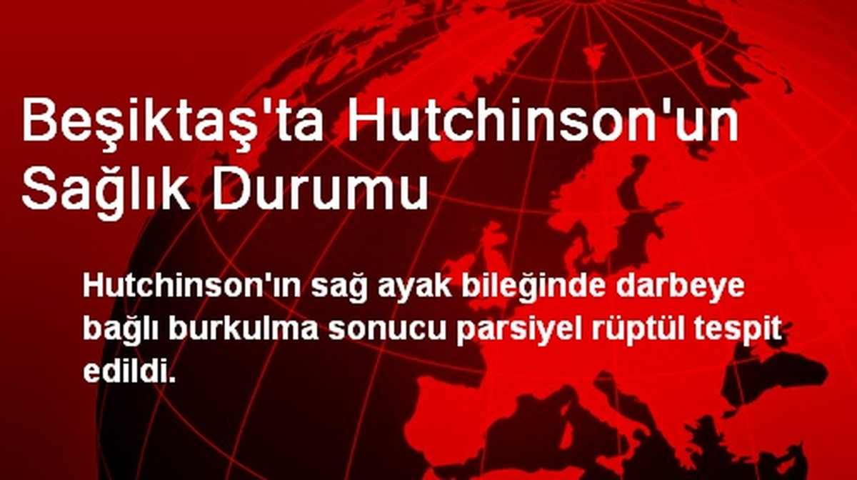 Beşiktaş\'ta Hutchinson\'un Sağlık Durumu