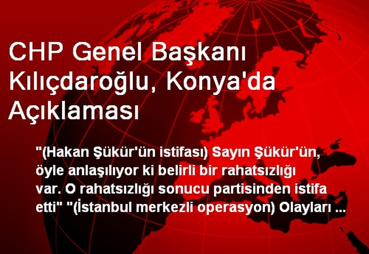 CHP Genel Başkanı Kılıçdaroğlu, Konya\'da Açıklaması