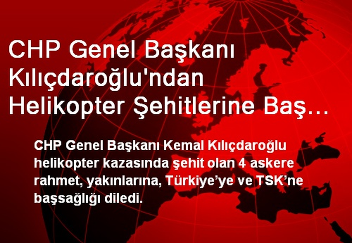 CHP Genel Başkanı Kılıçdaroğlu\'ndan Helikopter Şehitlerine Baş Sağlığı Mesajı