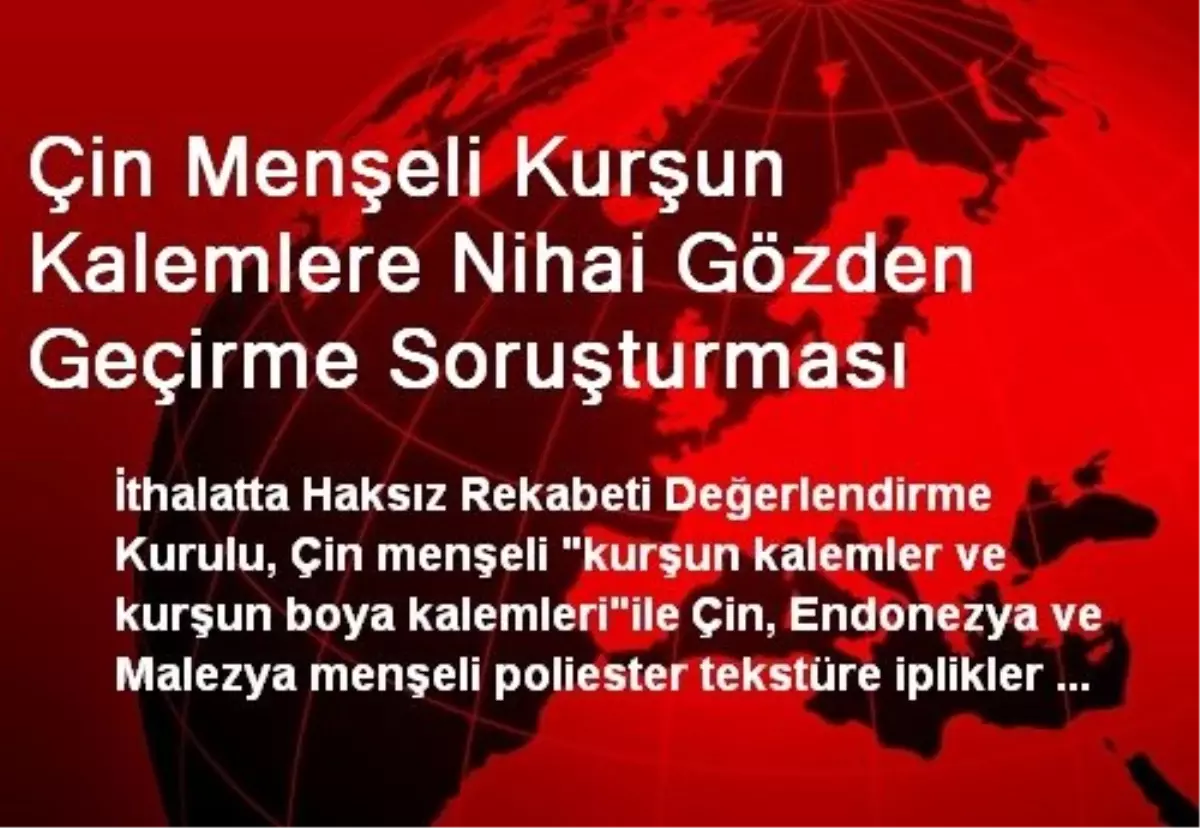 Çin Menşeli Kurşun Kalemlere Nihai Gözden Geçirme Soruşturması