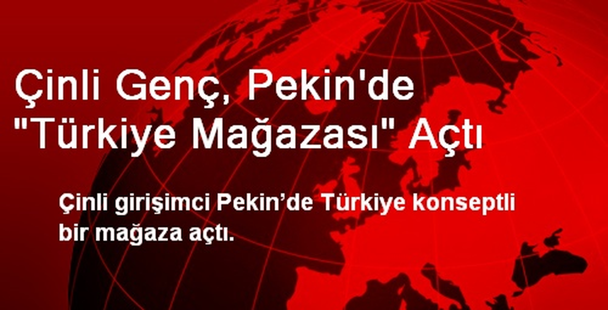 Çinli Genç, Pekin\'de "Türkiye Mağazası" Açtı