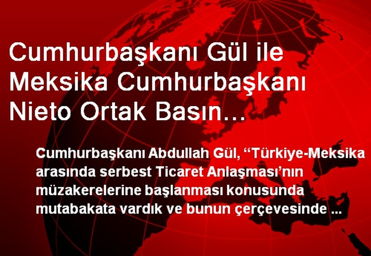 Cumhurbaşkanı Gül ile Meksika Cumhurbaşkanı Nieto Ortak Basın Toplantısı