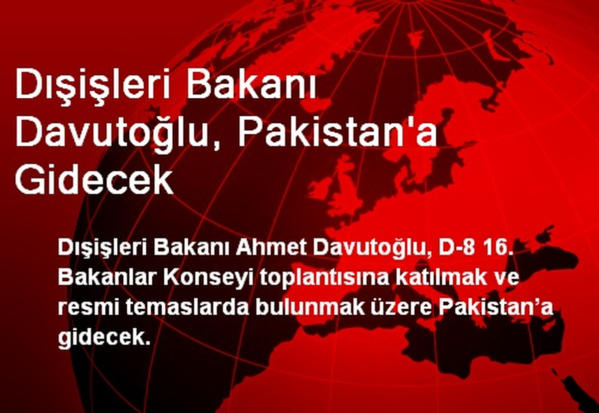 Dışişleri Bakanı Davutoğlu, Pakistan\'a Gidecek