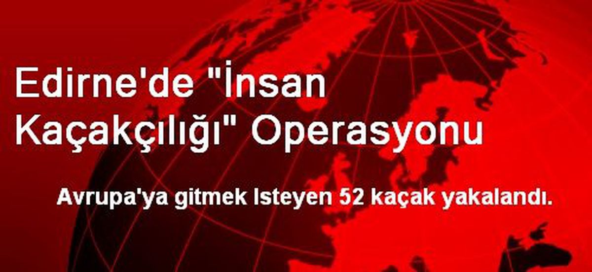 Edirne\'de "İnsan Kaçakçılığı" Operasyonu