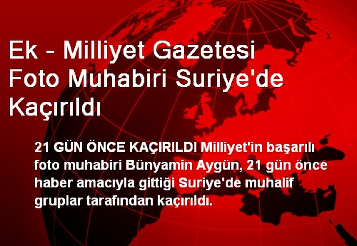 Ek - Milliyet Gazetesi Foto Muhabiri Suriye'de Kaçırıldı
