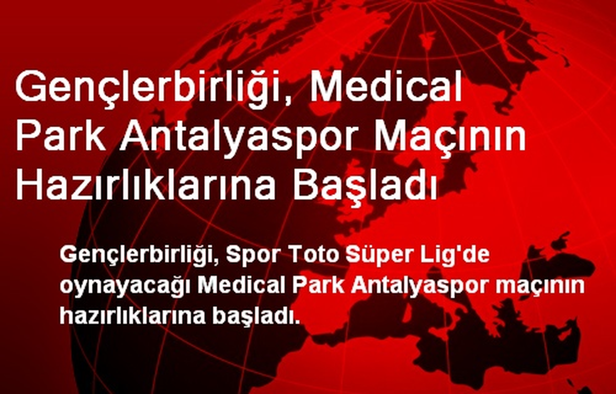 Gençlerbirliği, Medical Park Antalyaspor Maçının Hazırlıklarına Başladı
