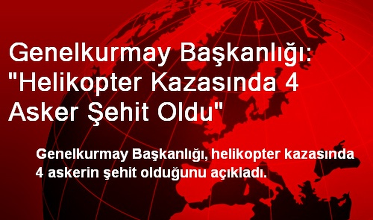 Genelkurmay Başkanlığı: "Helikopter Kazasında 4 Asker Şehit Oldu"