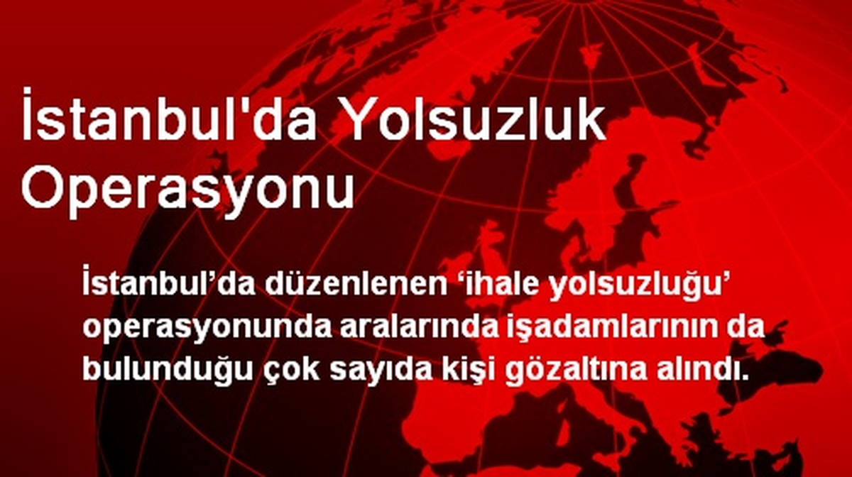 İstanbul\'da Yolsuzluk Operasyonu