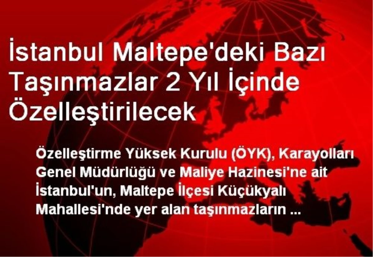 İstanbul Maltepe\'deki Bazı Taşınmazlar 2 Yıl İçinde Özelleştirilecek